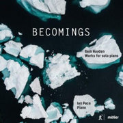 Sam Hayden Becomings. Music For Solo Pia