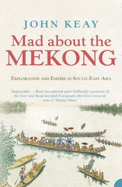 Mad About The Mekong: Exploration And Em By Keay, John