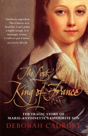The Lost King Of France: The Tragic Stor By Cadbury, Deborah