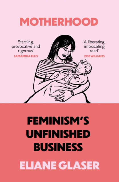 Motherhood Feminisms Unfinished Business By Glaser, Eliane