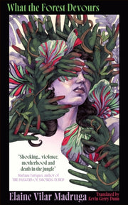 What The Forest Devours By Madruga, Elaine