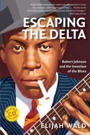 Escaping The Delta: Robert Johnson And T By Wald, Elijah