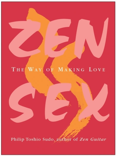 Zen Sex The Way Of Making Love By Sudo, Philip Toshio