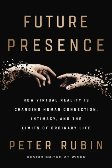 Future Presence How Virtual Reality Is C By Rubin, Peter