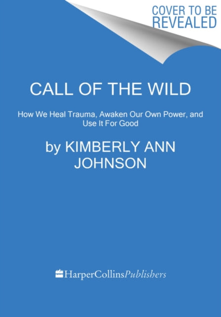 Call Of The Wild How We Heal Trauma Awak By Johnson, Kimberly