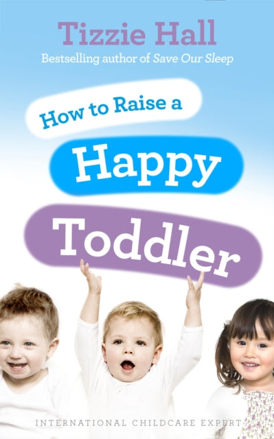 How To Raise A Happy Toddler By Hall, Tizzie