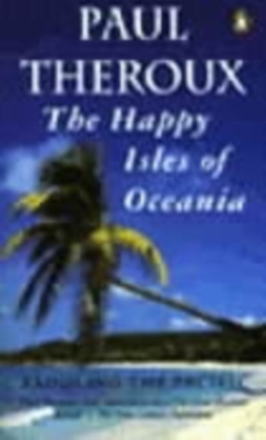 Happy Isles Of Oceania By Theroux, Paul