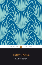 Henry James A Life In Letters