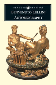 The Autobiography Of Benvenuto Cellini By Cellini  Benvenuto