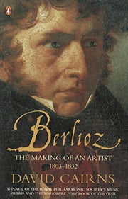 Berlioz: Making Of An Artist 1803-1832 By Cairns, David