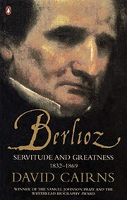 Berlioz: Servitude & Greatness 1832-1869
