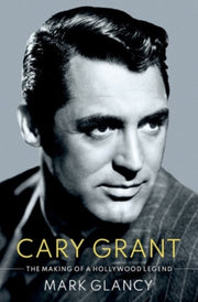 Cary Grant The Making Of A Hollywood L