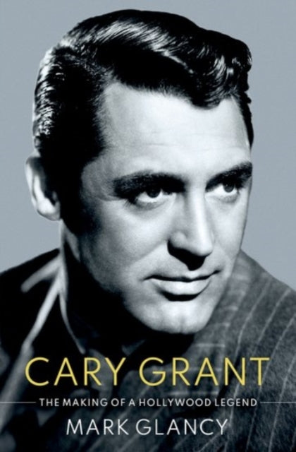 Cary Grant The Making Of A Hollywood L