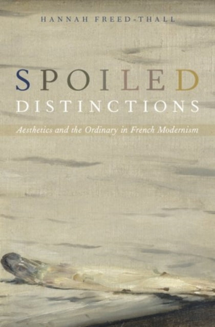 Spoiled Distinctions: Aesthetics And The By Freed-thall, Hannah
