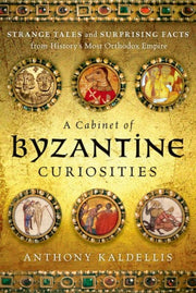 Cabinet Of Byzantine Curiosities By Kaldellis, Anthony