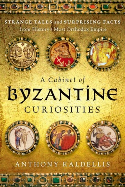 Cabinet Of Byzantine Curiosities By Kaldellis, Anthony