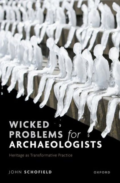 Wicked Problems For Archaeologists Herit By Schofield, John