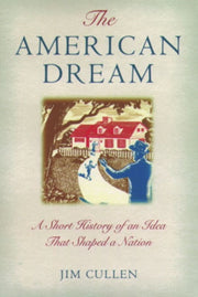American Dream A Short History Of An Ide By Cullen, Jim