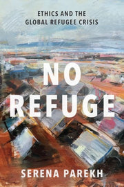 No Refuge Ethics & The Global Refugee Cr