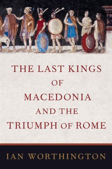 Last Kings Of Macedonia And The Tri By Worthington, Ian