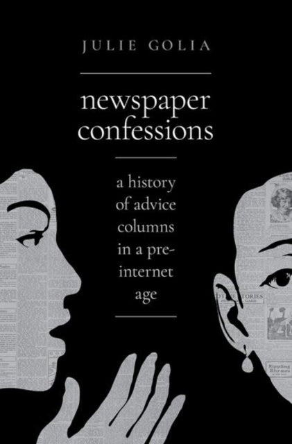 Newspaper Confessions A History Of Advic By Golia, Julie
