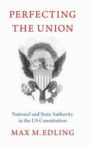 Perfecting The Union: National And State By Edling, Max M.