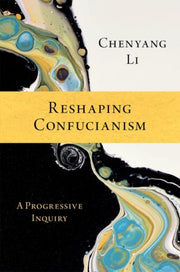 Reshaping Confucianism By Li Chenyang