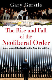 Rise & Fall Of The Neoliberal Order By Gerstle, Gary