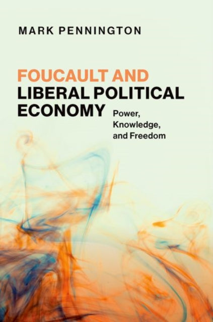 Foucault And Liberal Political Economy By Pennington Mark