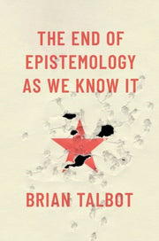 End Of Epistemology As We Know It By Talbot Brian