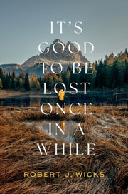 Its Good To Be Lost Once In A While By Robert J. Wicks