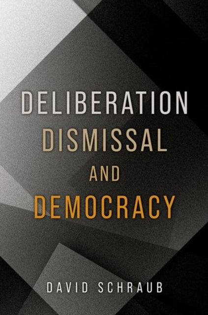 Deliberation Dismissal & Democracy