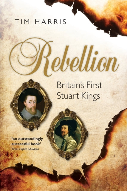 Rebellion: Britain's First Stuart Kings, By Harris, Tim,