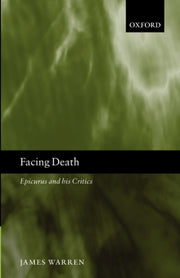 Facing Death: Epicurus And His Critics By Warren, James