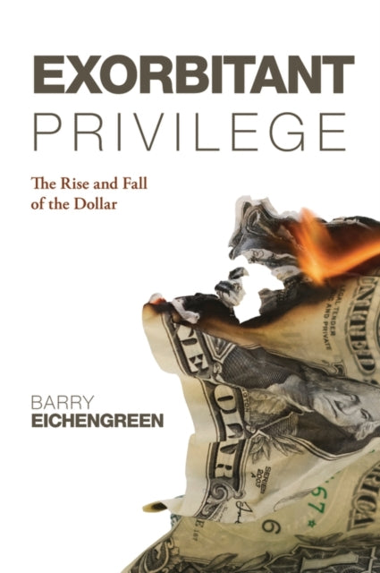 Exorbitant Privilege: The Rise And Fall By Eichengreen, Barry