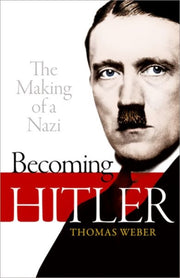 Becoming Hitler The Making Of A Nazi By Weber, Thomas