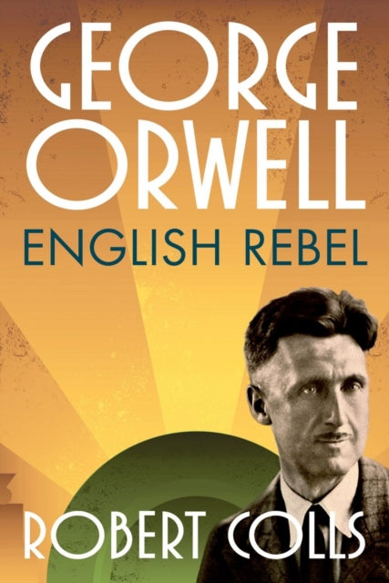 George Orwell English Rebel By Colls, Robert