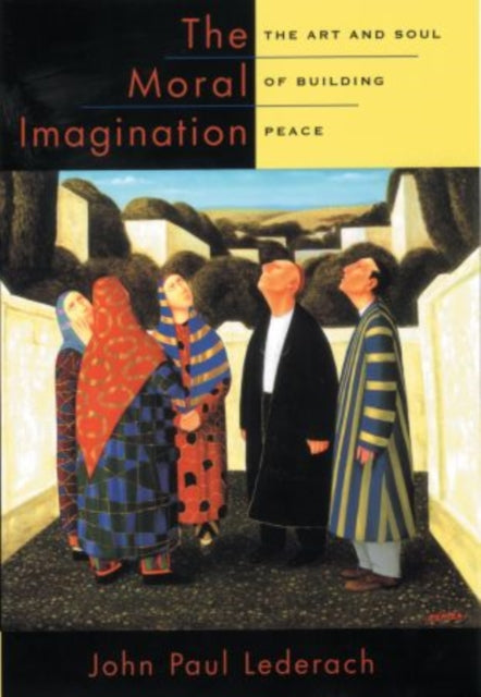 Moral Imagination The Art & Soul Of Buil By Lederach, John Paul