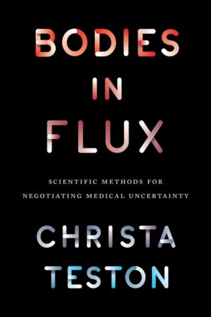 Bodies In Flux Scientific Methods For N By Teston, Christa