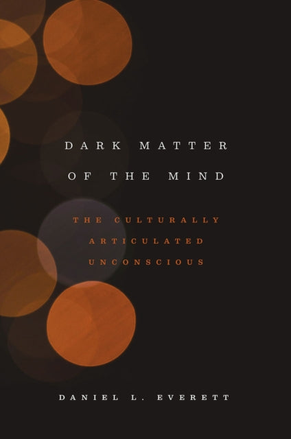 Dark Matter Of The Mind By Everett, Daniel L.