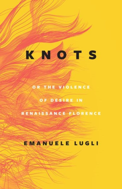 Knots Or The Violence Of Desire/renaissa By Lugli, Emanuele