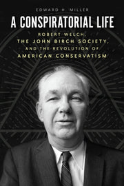 Conspiratorial Life Robert Welch