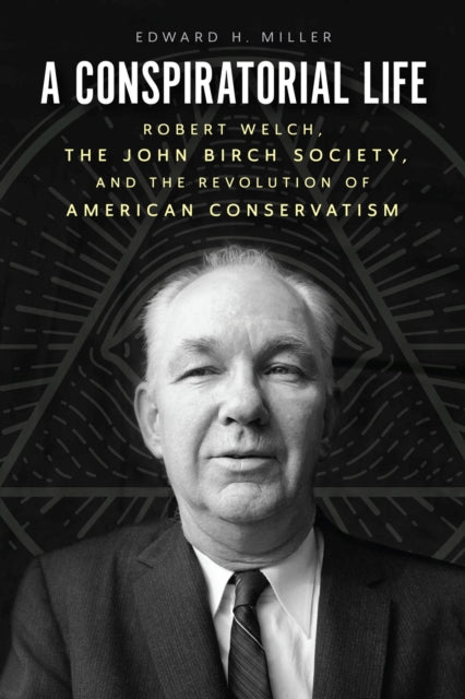Conspiratorial Life Robert Welch