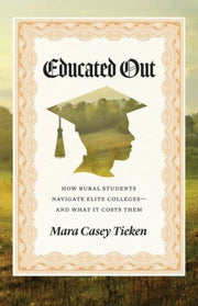 Educated Out How Rural Students Navigat By Mara Casey Tieken