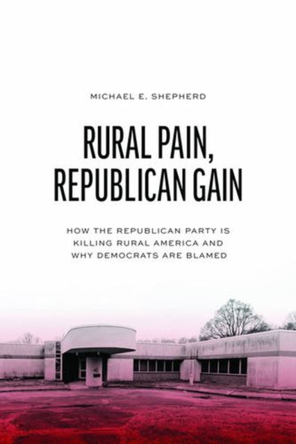Rural Pain Republican Gain By Shepherd, Michael E.