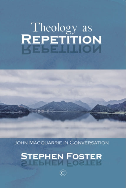 Theology As Repetition John Macquarrie By Foster, Stephen