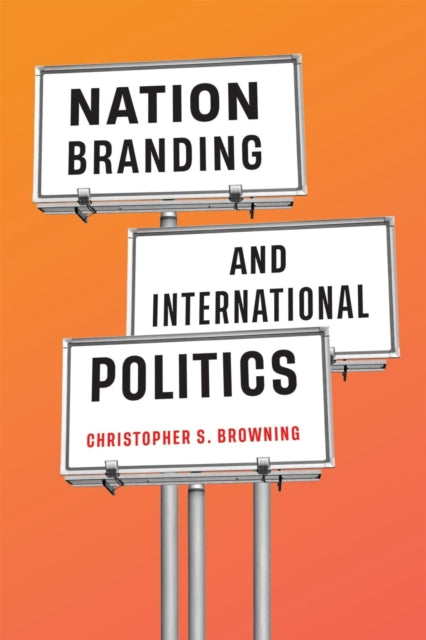 Nation Branding & International Politics By Browning, Christophe