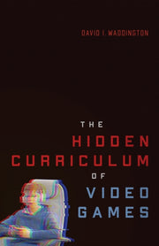 Hidden Curriculum Of Video Games By Waddington, David I.
