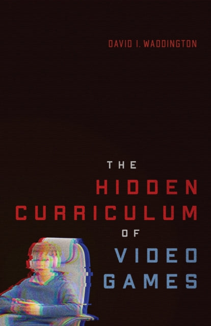 Hidden Curriculum Of Video Games By Waddington, David I.