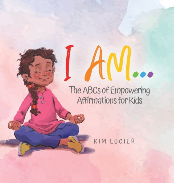 I Am...: The Abcs Of Empowering Affirmat By Lucier, Kim